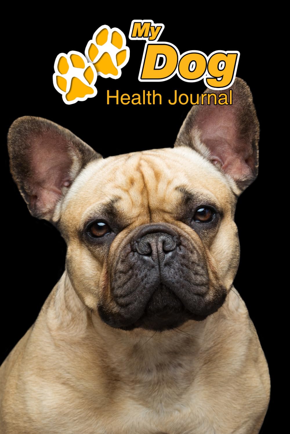 My Dog Health Journal: French Bulldog | 109 pages 6"x9" | Track and Record Vaccinations, Shots, Vet Visits | Medical Documentation | Canine Owner Notebook | Medication Logbook Tracker Pets