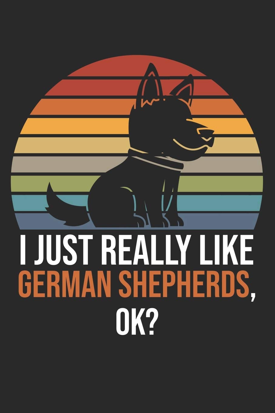 I Just Really Like German Shepherds, OK?: DIN A5 Schäferhund Notizheft | 120 Seiten liniertes Schäferhund Notizbuch für Notizen in Schule, ... | Eine tolles Geschenk für Ihre Liebsten. Books