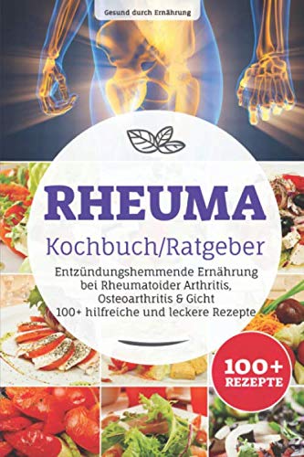 Rheuma Kochbuch/ Ratgeber: Entzündungshemmende Ernährung bei Rheumatoider Arthritis, Osteoarthritis & Gicht, 100+ hilfreiche und leckere Rezepte Medicine