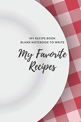 My Recipe Book Blank Notebook To Write Favorite Recipes In: Save the Recipes You Love in Your Own Custom Cookbook, Over 100 Page Recipe Journal Cooking & Enjoying