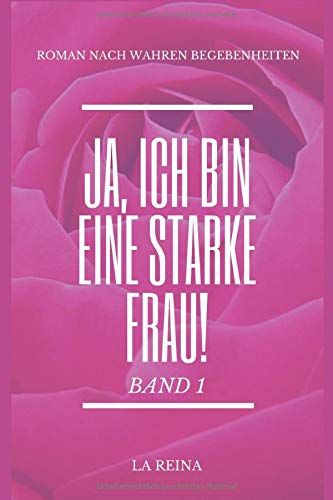 Ja, ich bin eine starke Frau!: Band 1 (Selbsthilfebuch, Autobiografie, Persönlichkeitsentwicklung, Band 1) Inspiring women