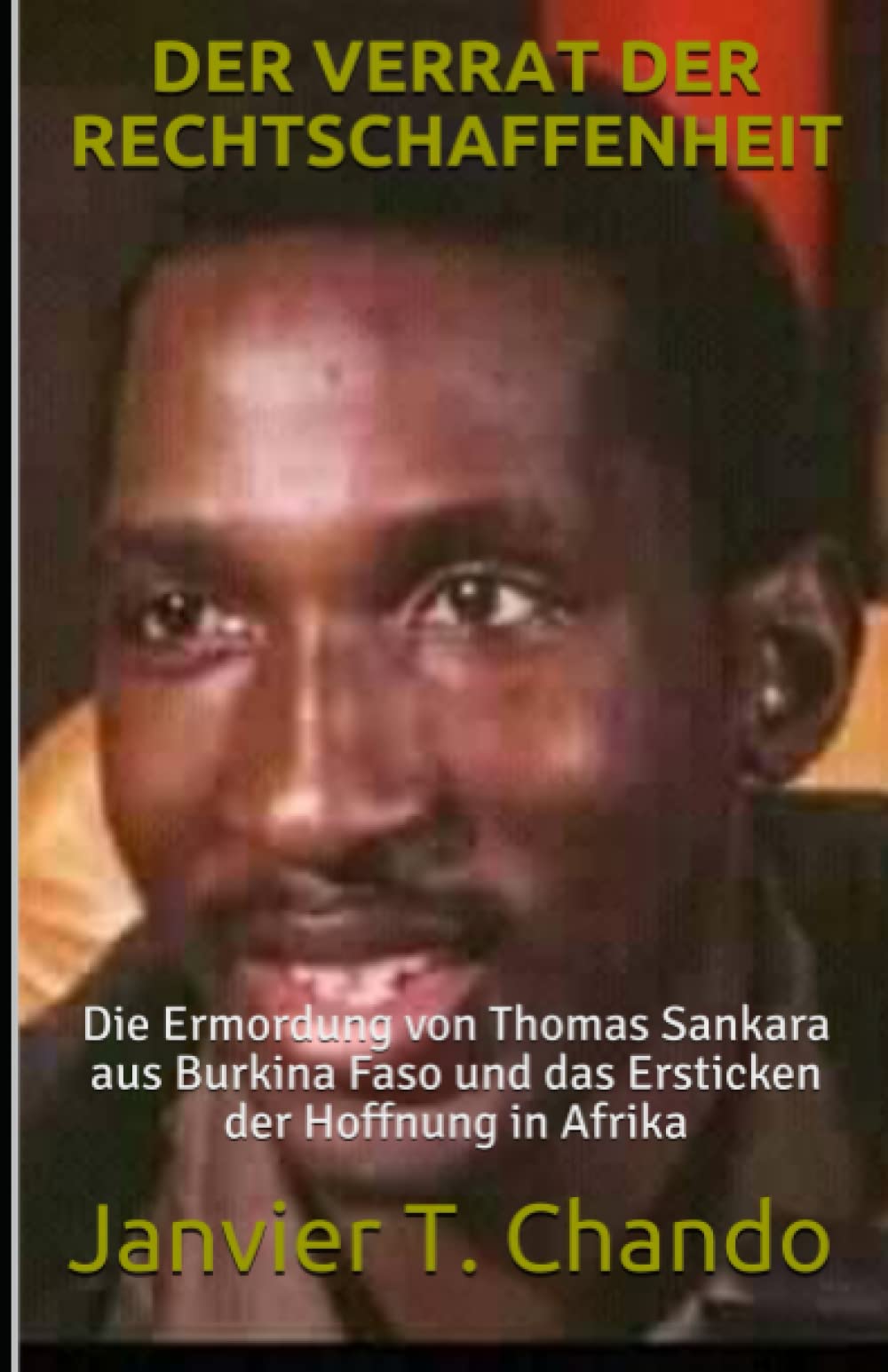 DER VERRAT DER RECHTSCHAFFENHEIT: Die Ermordung von Thomas Sankara aus Burkina Faso und das Ersticken der Hoffnung in Afrika Politics & History
