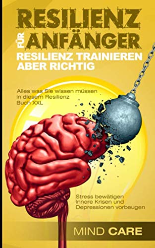 Resilienz: Resilienz für Anfänger - Resilienz trainieren aber richtig - Alles was Sie wissen müssen in diesem Resilienz Buch XXL - Stress bewätigen - Innere Krisen und Depressionen vorbeugen. Religion & Esotericism