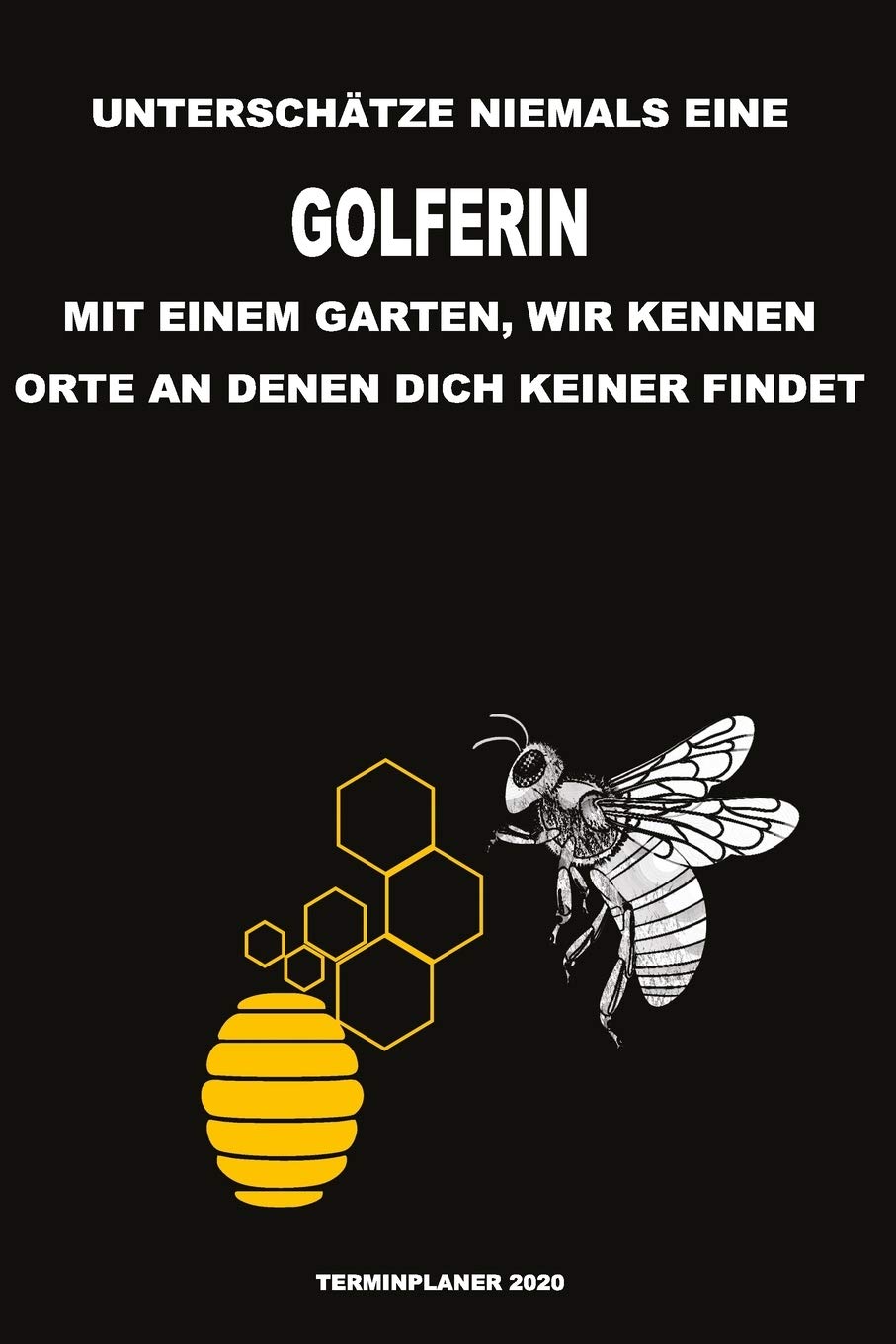 Unterschätze niemals eine Golferin mit einem Garten, wir kennen Orte an denen dich keiner findet - Terminplaner 2020: Organisator für Beruf, Hobby und ... 2019 - 2020 zum Planen und Organisieren Books
