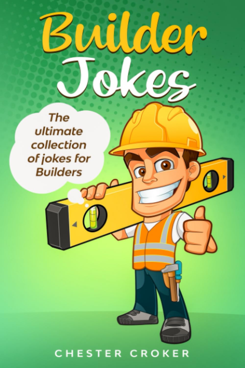 Builder Jokes: Huge Collection of Funny Jokes For Builders Books