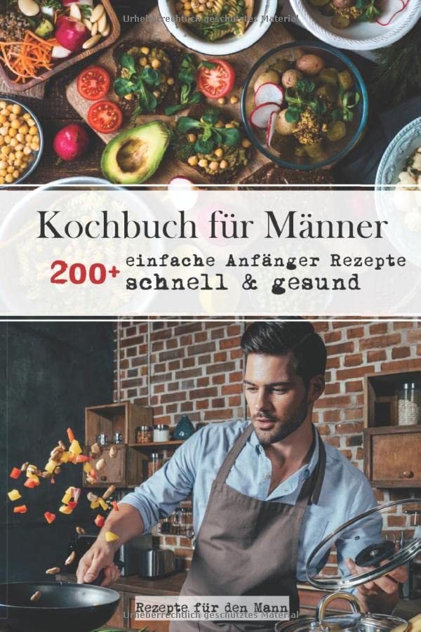 Kochbuch für Männer: 200+ einfache Anfänger Rezepte, schnell & gesund Cooking & Enjoying