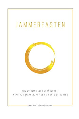 Jammerfasten: Wie du dein Leben veränderst, wenn du anfängst, auf deine Worte zu achten. Religion & Esotericism