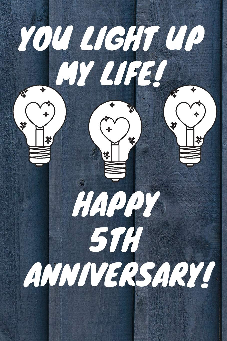 You Light Up My Life Happy 5th Anniversary: 5 Year Old Anniversary Gift Journal / Notebook / Diary / Unique Greeting Card Alternative Books