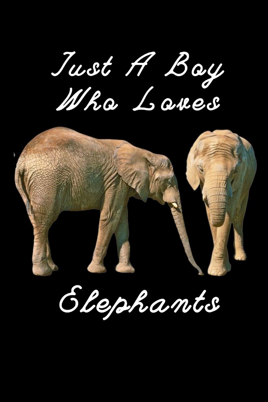 Just A Boy Who Loves Elephants: Funny Novelty Elephant Themed Gift | Appreciation and Thank You Gift | Blank Lined Notebook to Write In, & Take Notes ... for Elephant Lovers (Alternative To Card) Books