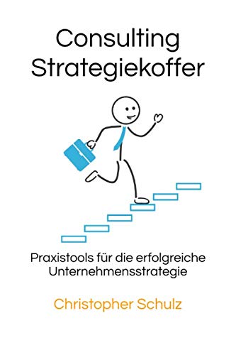 Consulting Strategiekoffer: Praxistools für die erfolgreiche Unternehmensstrategie Business, Finance & Career