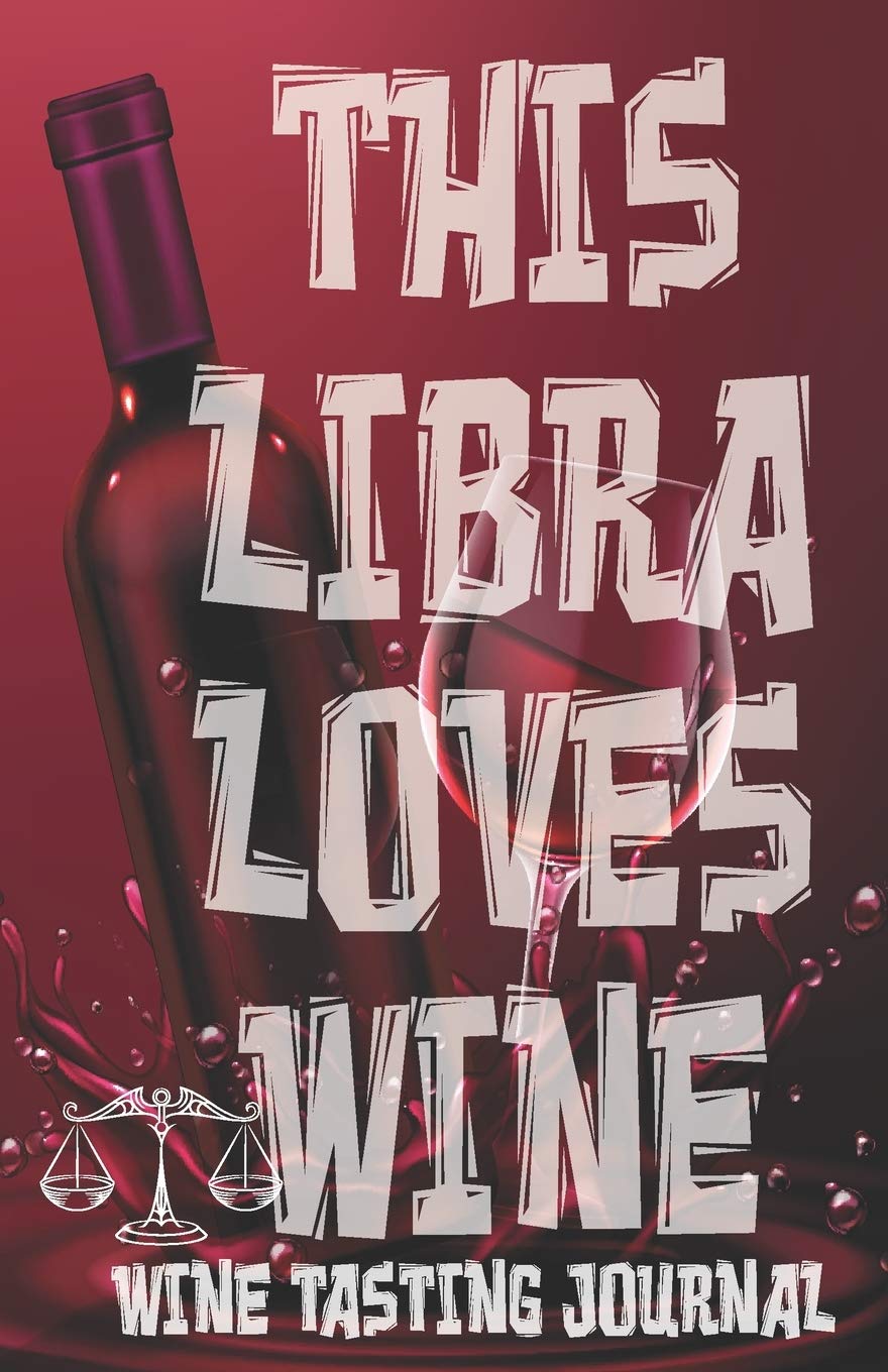 This LIBRA Loves Wine - Wine Tasting Journal: Wine Tasting Log, Winery Tour Tracker, Wine Notebook, Wine Diary, Zodiac Sign Libra Astrology Wine ... Lovers and Wine Collectors and Wine Lovers Cooking & Enjoying
