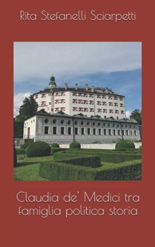 Claudia de' Medici tra famiglia politica storia book
