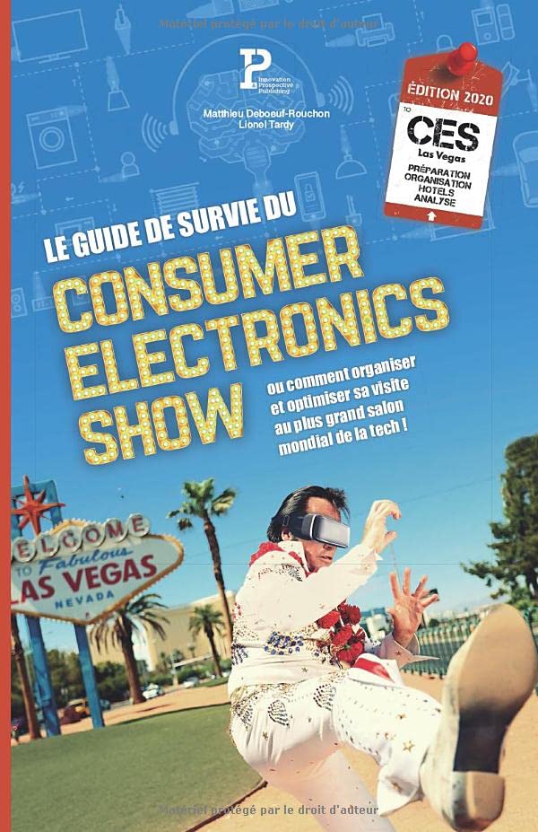 Le Guide de Survie du Consumer Electronic Show de Las Vegas: Le guide pour préparer, vivre et capitaliser sur le CES, le plus grand salon de la Tech ! Business & Technology