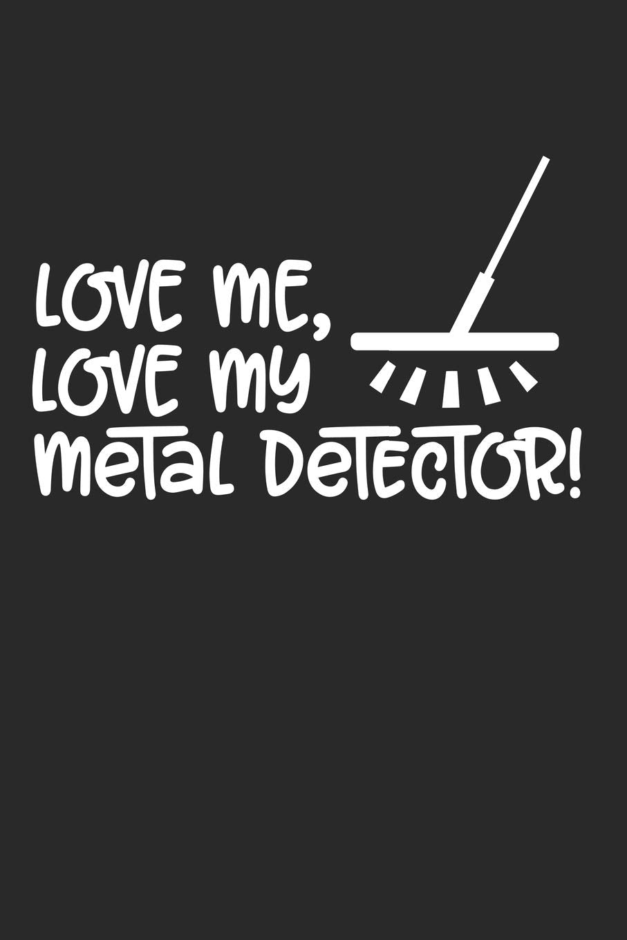 Love me, Love my Metal Detector!: Love me, Love my Metal Detector! Notebook or Gift for Metal Detecting with 110 half graph 5x5 blank paper Pages in 6"x 9" Metal Detecting journal for Gift Notebook Books