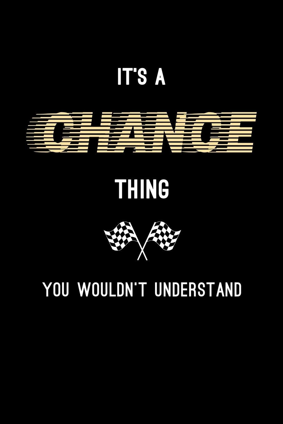 It's A Chance Thing, You Wouldn't Understand: Personalized Notebook Journal With Name Blank Lined Customized Diary Logbook Gifts Essays & Short Stories