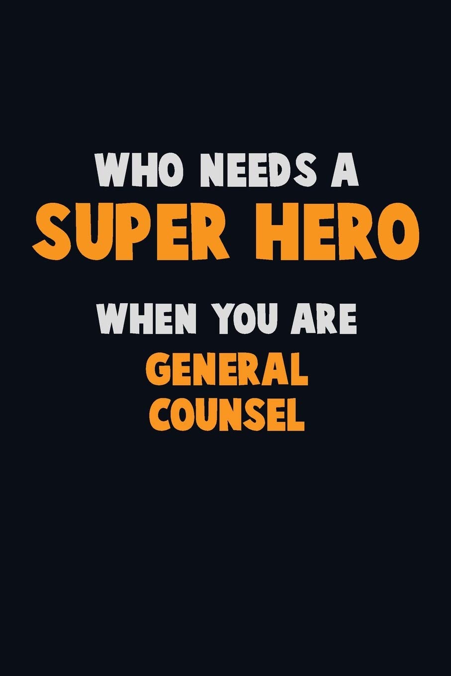 Who Need A SUPER HERO, When You Are General Counsel: 6X9 Career Pride 120 pages Writing Notebooks Learning & Reference