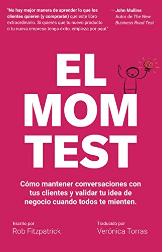 El Mom Test: Cómo mantener conversaciones con tus clientes y validar tu idea de negocio cuando todos te mienten. book