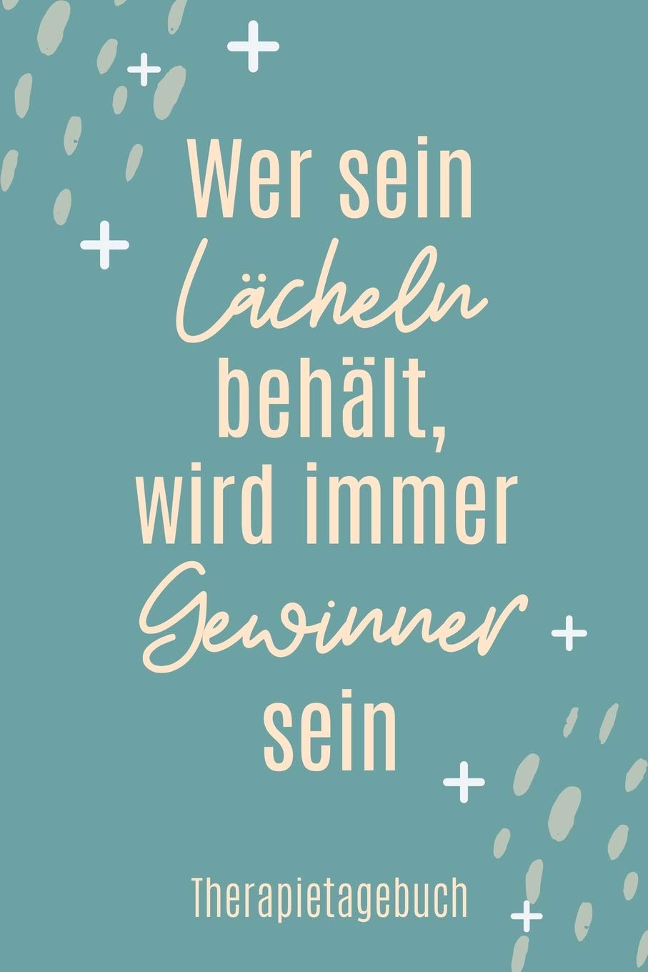 WER SEIN LÄCHELN BEHÄLT, WIRD IMMER GEWINNER SEIN THERAPIETAGEBUCH: A4 Therapietagebuch für Patienten zum Ausfüllen | Selbsthilfebuch bei Depression, ... Psychotherapie | Therapie Tool | Selbstsorge Medicine