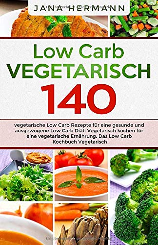 Low Carb Vegetarisch: 140 vegetarische Low Carb Rezepte für eine gesunde und ausgewogene Low Carb Diät. Vegetarisch kochen für eine vegetarische Ernährung. Das Low Carb Kochbuch Vegetarisch. Cooking & Enjoying