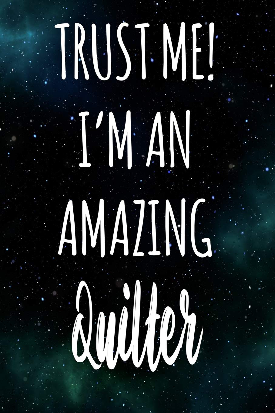 Trust Me! I'm An Amazing Quilter: The perfect gift for the professional in your life - Funny 119 page lined journal! Business, Finance & Career