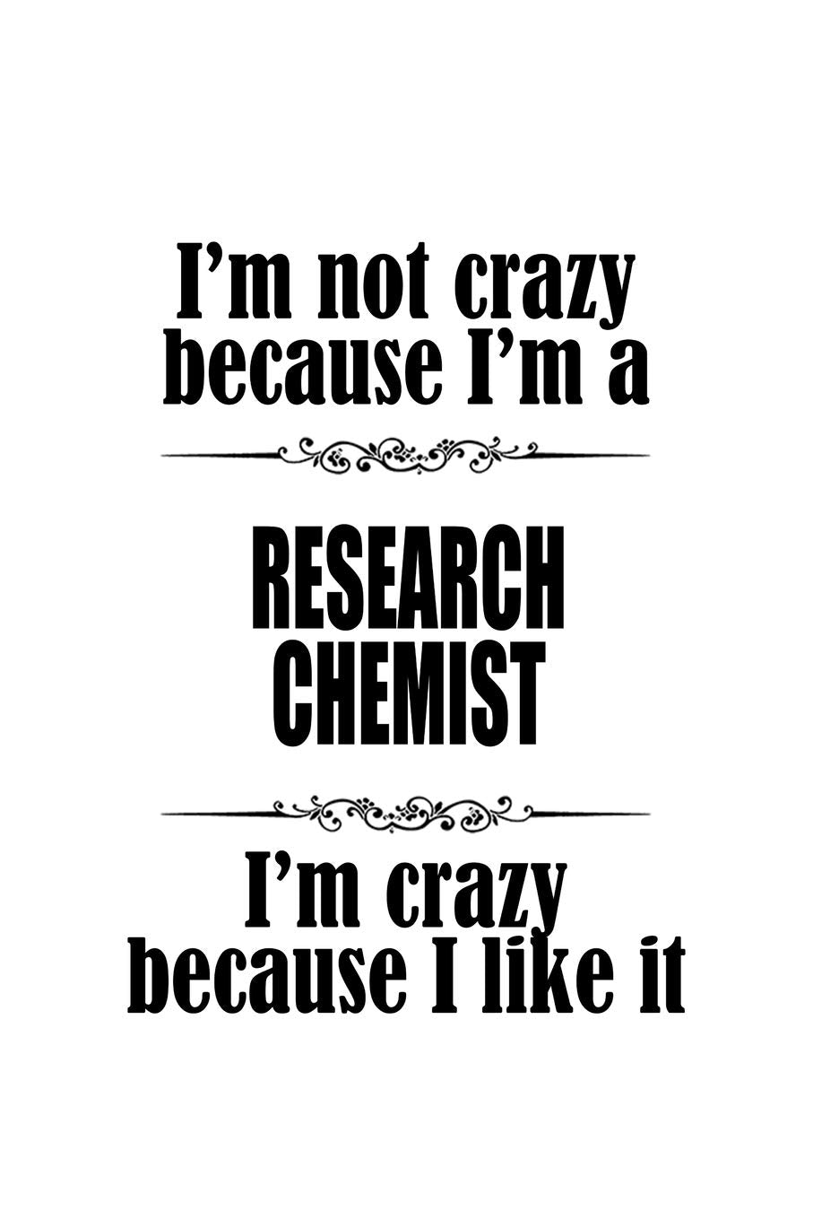 I'm Not Crazy Because I'm A Research Chemist I'm Crazy Because I like It: Funny Research Chemist Notebook, Research Chemistry Scientist Journal Gift, ... | 6 x 9 Compact Size, 109 Blank Lined Pages Education & Training