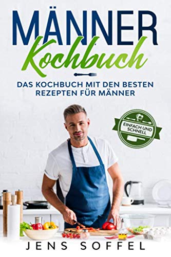 Männer Kochbuch- einfach und schnell: Das Kochbuch mit den besten Rezepten für Männer Cooking & Enjoying