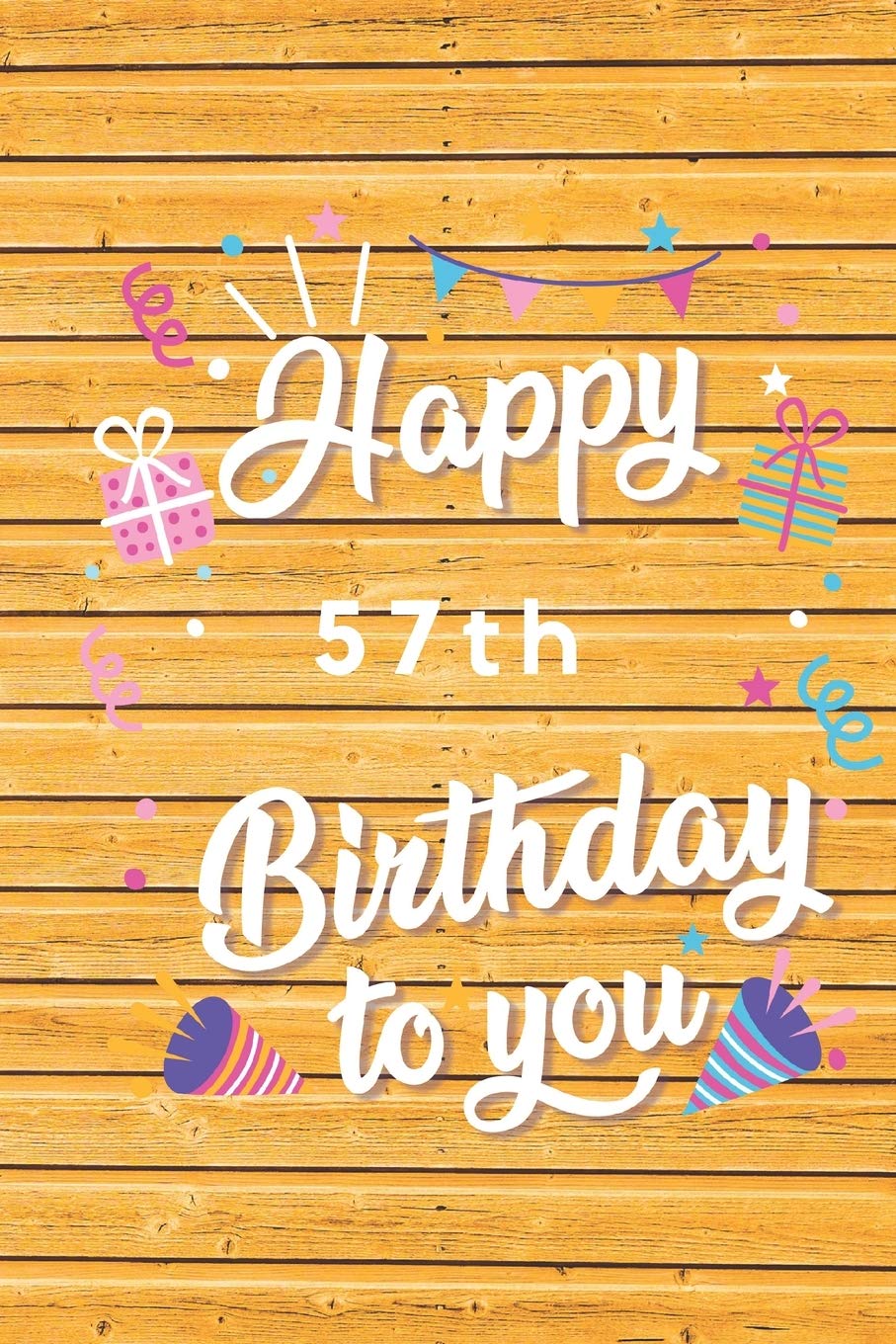 Happy 57th Birthday: 57th Birthday Gift / Journal / Notebook / Diary / Unique Greeting & Birthday Card Alternative Books