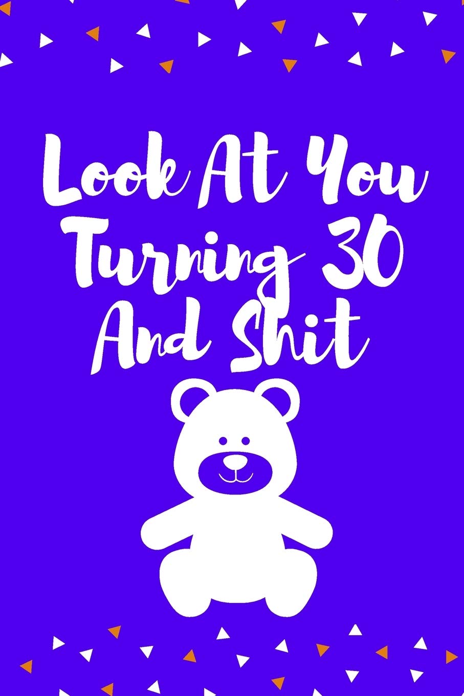 Look At You Turning 30 And Shit: 120 Pages - Gag Gift Or Friends Can Fill With Congratulatory Birthday Wishes Essays & Short Stories