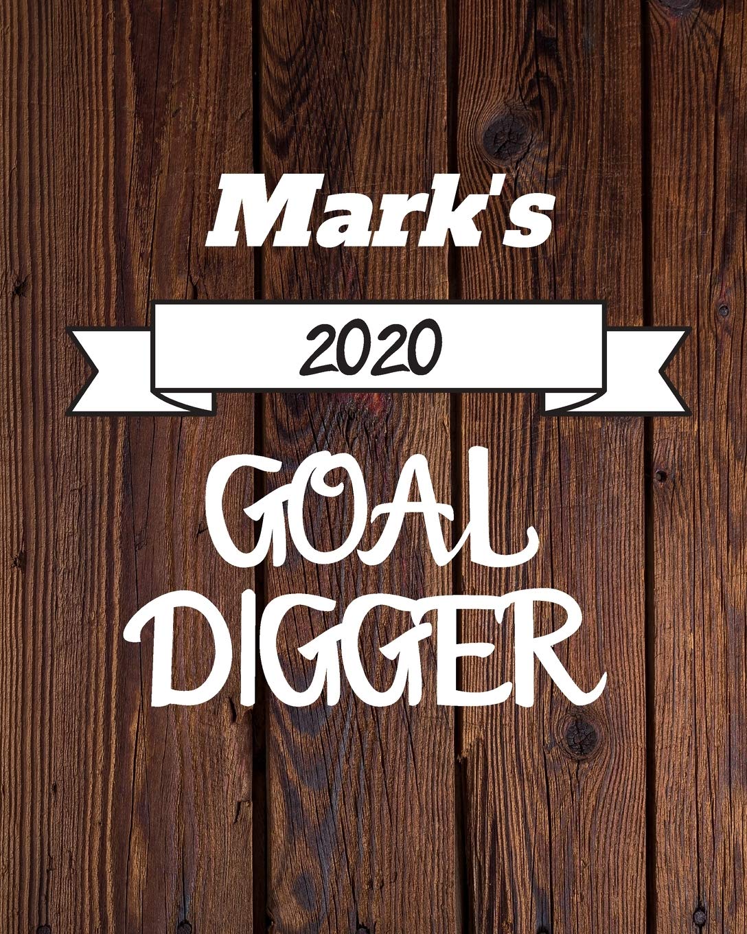 Mark's 2020 Goal Digger: 2020 New Year Planner Goal Journal Gift for Mark / Notebook / Diary / Unique Greeting Card Alternative Books