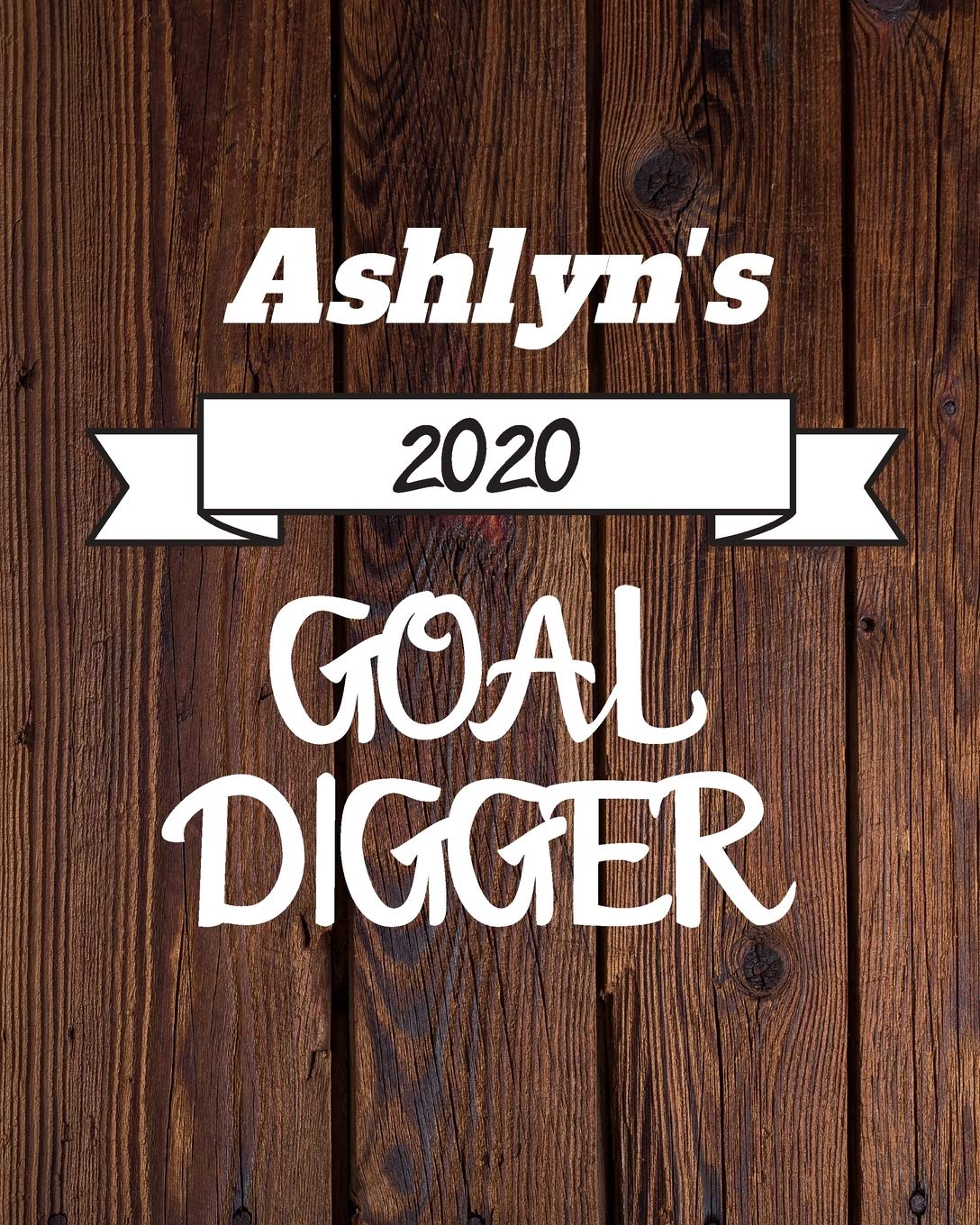 Ashlyn's 2020 Goal Digger: 2020 New Year Planner Goal Journal Gift for Ashlyn / Notebook / Diary / Unique Greeting Card Alternative Books