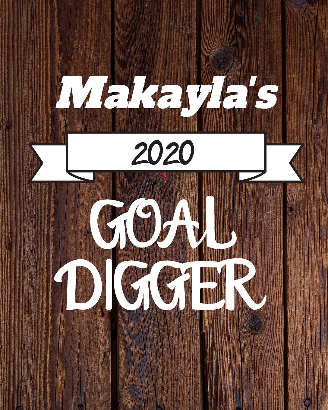 Makayla's 2020 Goal Digger: 2020 New Year Planner Goal Journal Gift for Makayla / Notebook / Diary / Unique Greeting Card Alternative Books