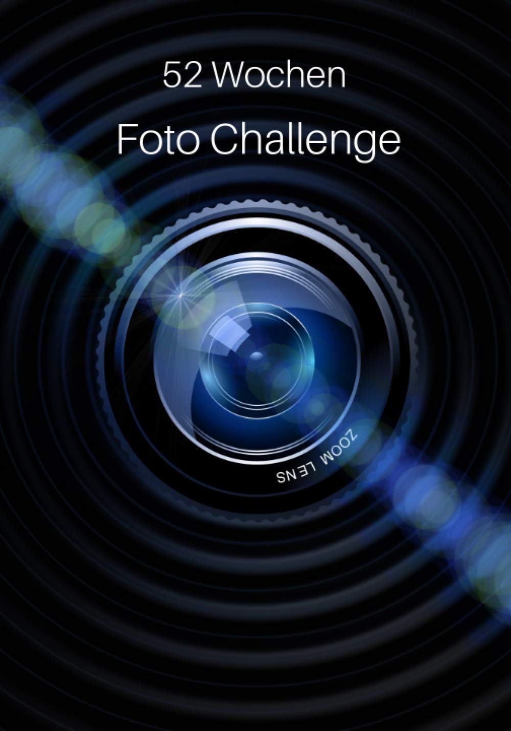52 Wochen Foto Challenge: Fotografie Ideen und Foto Aufgaben fürs ganze Jahr • Zum Ausprobieren, Üben und Festhalten von Foto Techniken und Effekten Photography