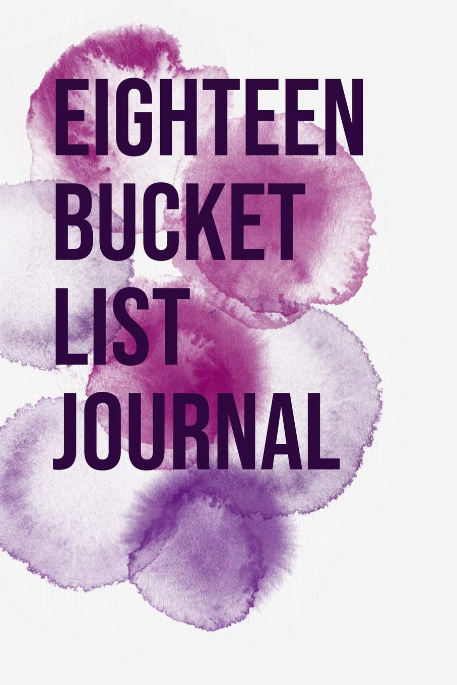 Eighteen Bucket List Journal: 100 Bucket List Guided Journal Gift For 18th Birthday For Teen Girls Turning 18 Years Old 6x9" Essays & Short Stories