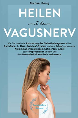Heilen mit dem Vagusnerv: Praxisbuch: Wie Sie mit dem Selbstheilungsnerv die Darmflora, das Herz-Kreislaufsystem und den Schlaf verbessern, Schmerzen lindern und die Gesundheit dramatisch verbessern! Medicine