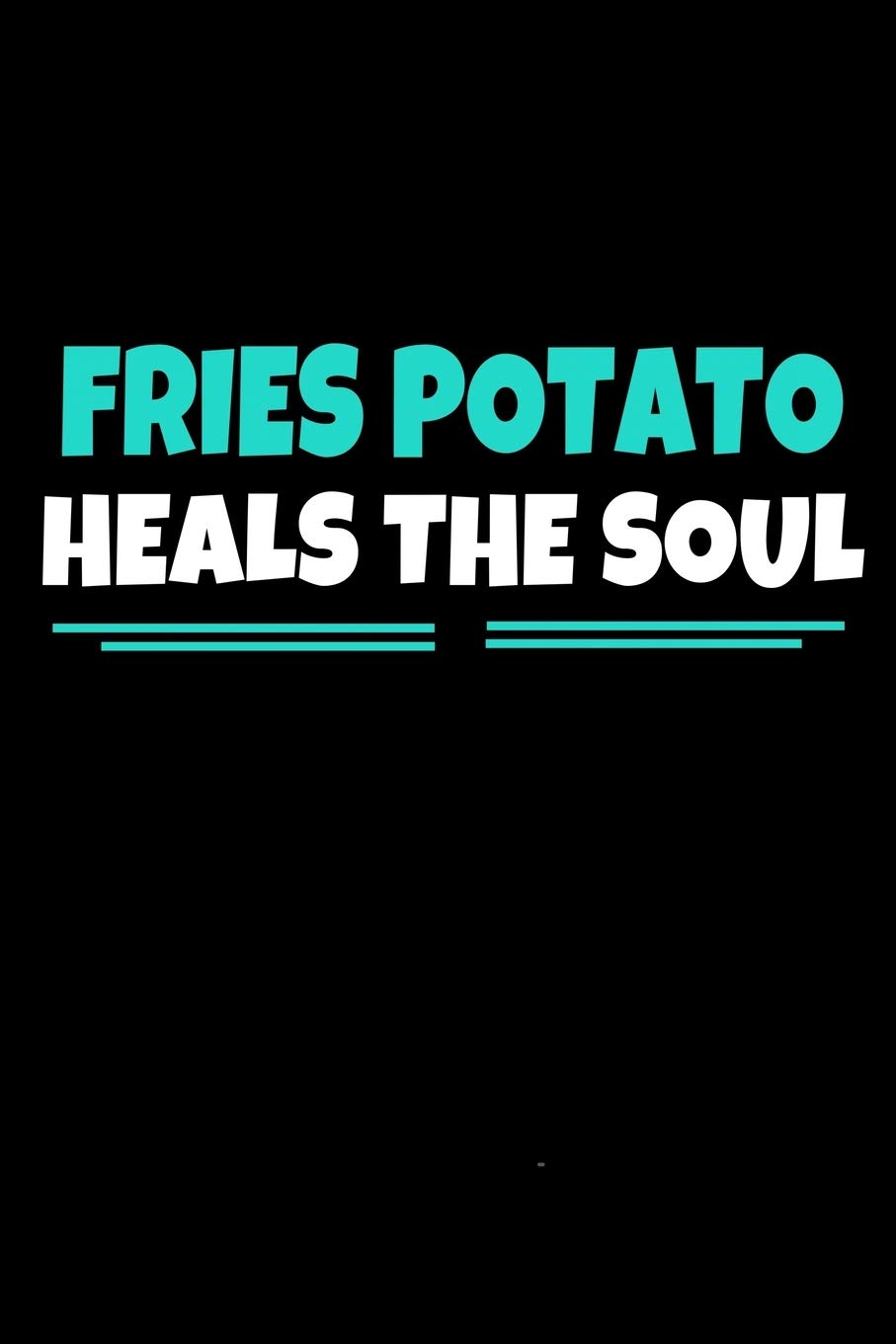 Fries Potato Heals The Soul: Journal Gift For Potato lover |120 Blank Lined Page Essays & Short Stories