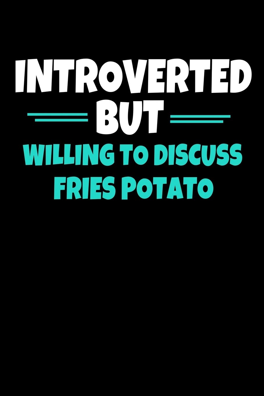 Introverted But Willing To Discuss Fries Potato: Notebook Gift For Potato lover | 120 Dot Grid Page Essays & Short Stories