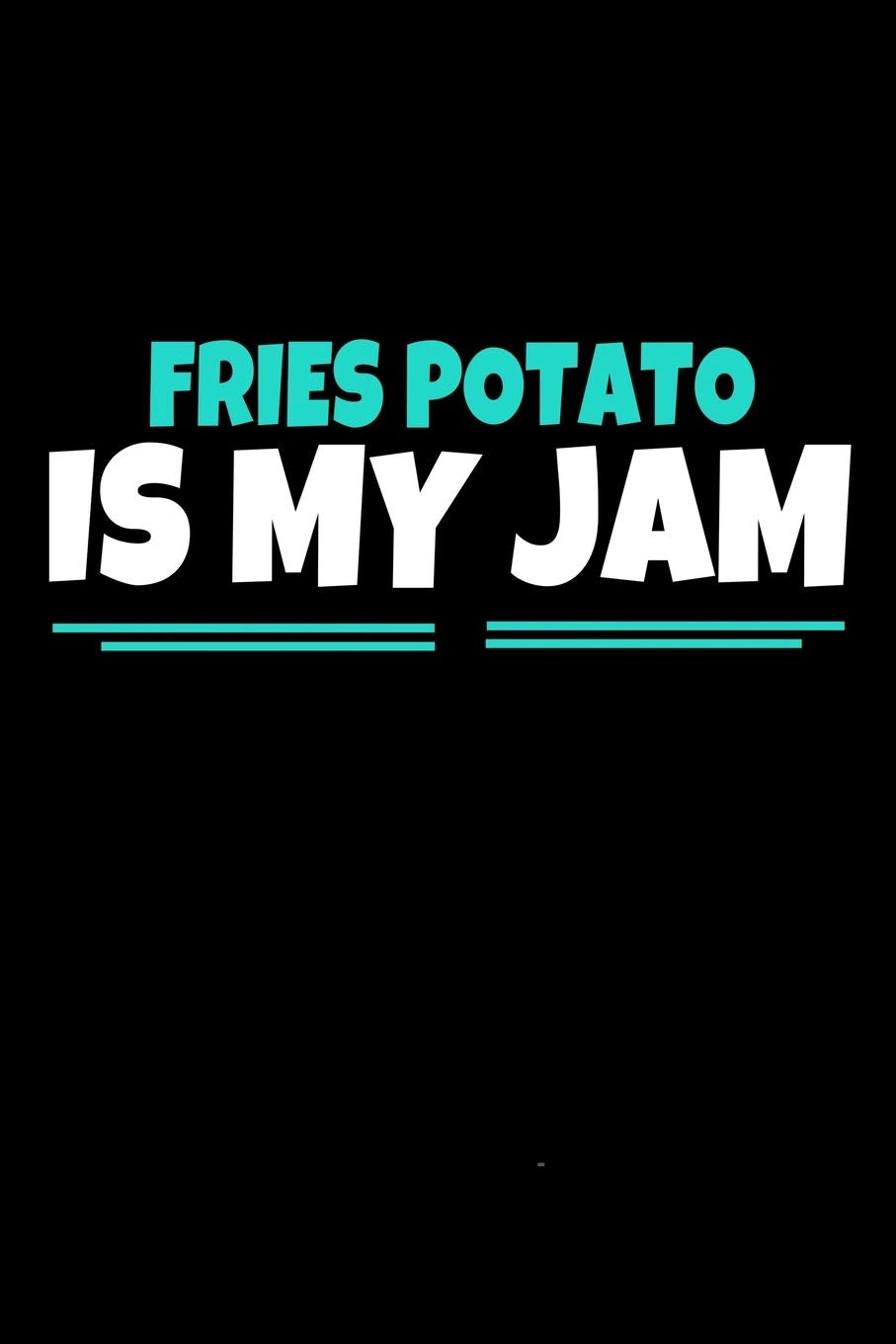 Fries Potato Is My Jam: Notebook Gift For Potato lover | 120 Dot Grid Page Essays & Short Stories