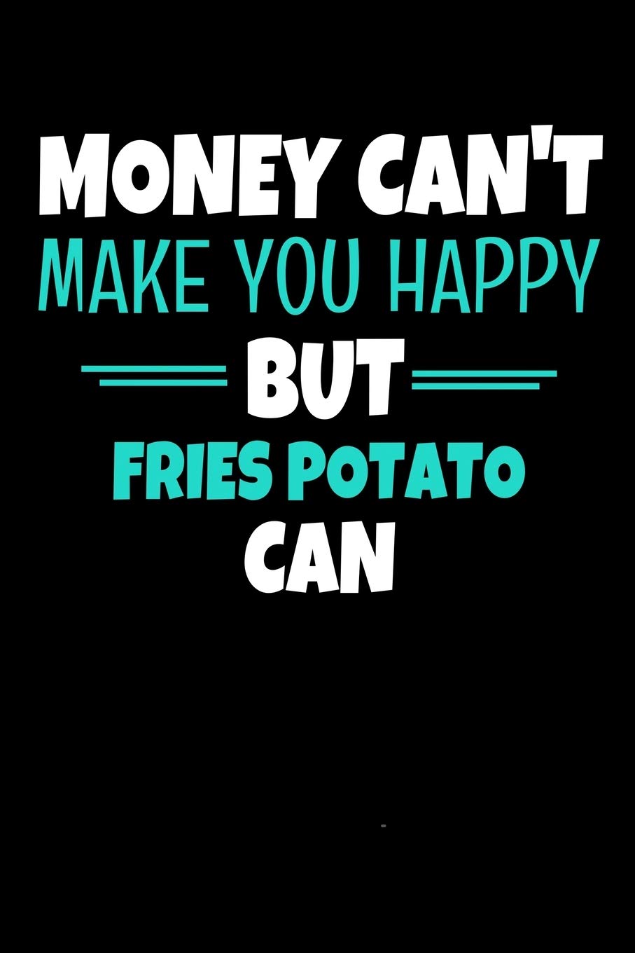 Money Cant Make Me Happy But Fries Potato Can: Journal Gift For Potato lover |120 Blank Lined Page Essays & Short Stories