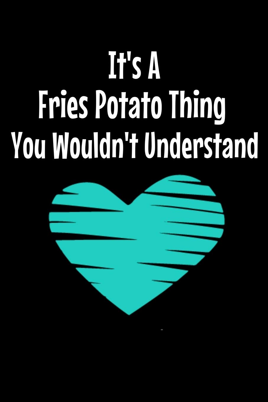 It's A Fries Potato Thing You Wouldn't Understand: Journal Gift For Potato lover |120 Blank Lined Page Essays & Short Stories