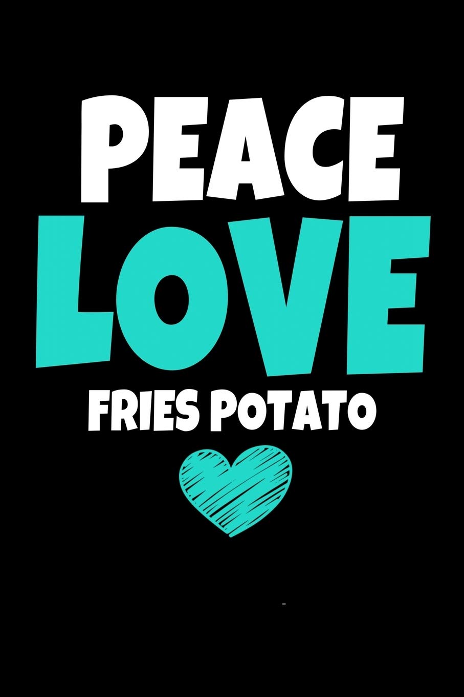 Peace Love Fries Potato: Notebook Gift For Potato lover | 120 Dot Grid Page Essays & Short Stories