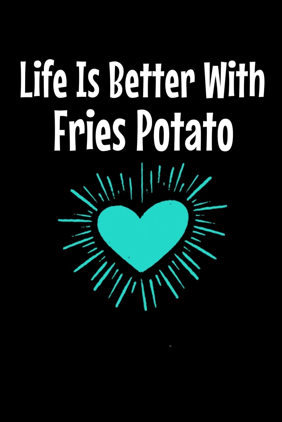 Life Is Better With Fries Potato: Notebook Gift For Potato lover | 120 Dot Grid Page Essays & Short Stories