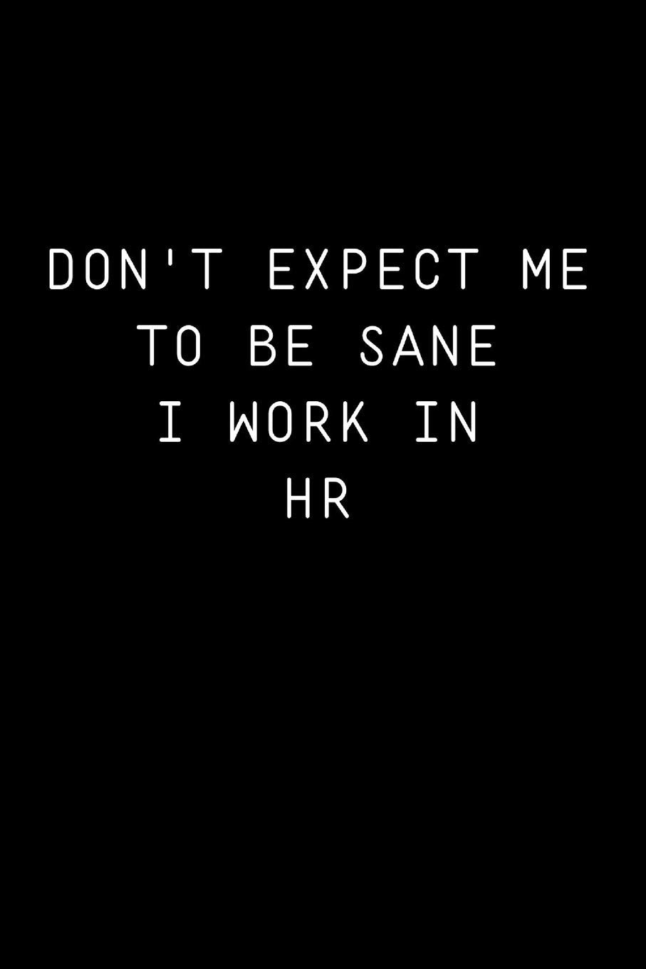 Don't Expect Me To Be Sane I Work In HR: Journal Paper Notebook for Friends & Coworkers | Appreciation Gift | Lined Journal Social Sciences
