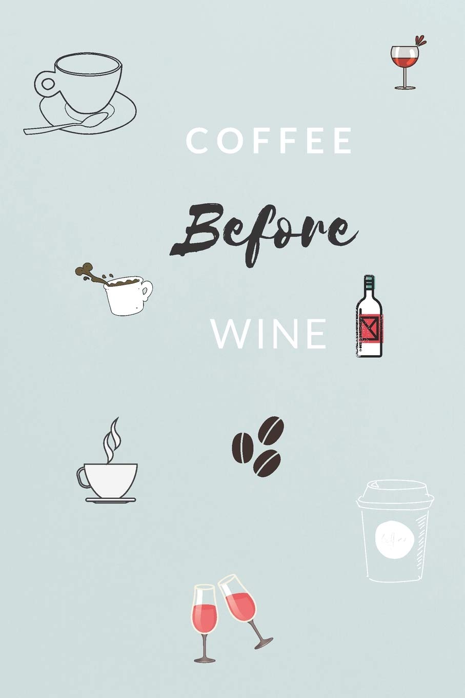 Coffee Before Wine: Ruled Blank Coffee Notebook for Coffee Lovers, Journal to Write In, Coffee Tasting Organizer, Perfect Gift for Coffee Drinkers Cooking & Enjoying