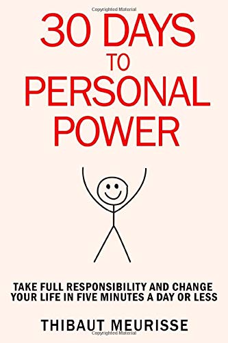 30 Days to Personal Power: Take Full Responsibility and Change Your Life in 5 Minutes a Day or Less (365 Days to Change Your Life, Band 1) Business, Finance & Career