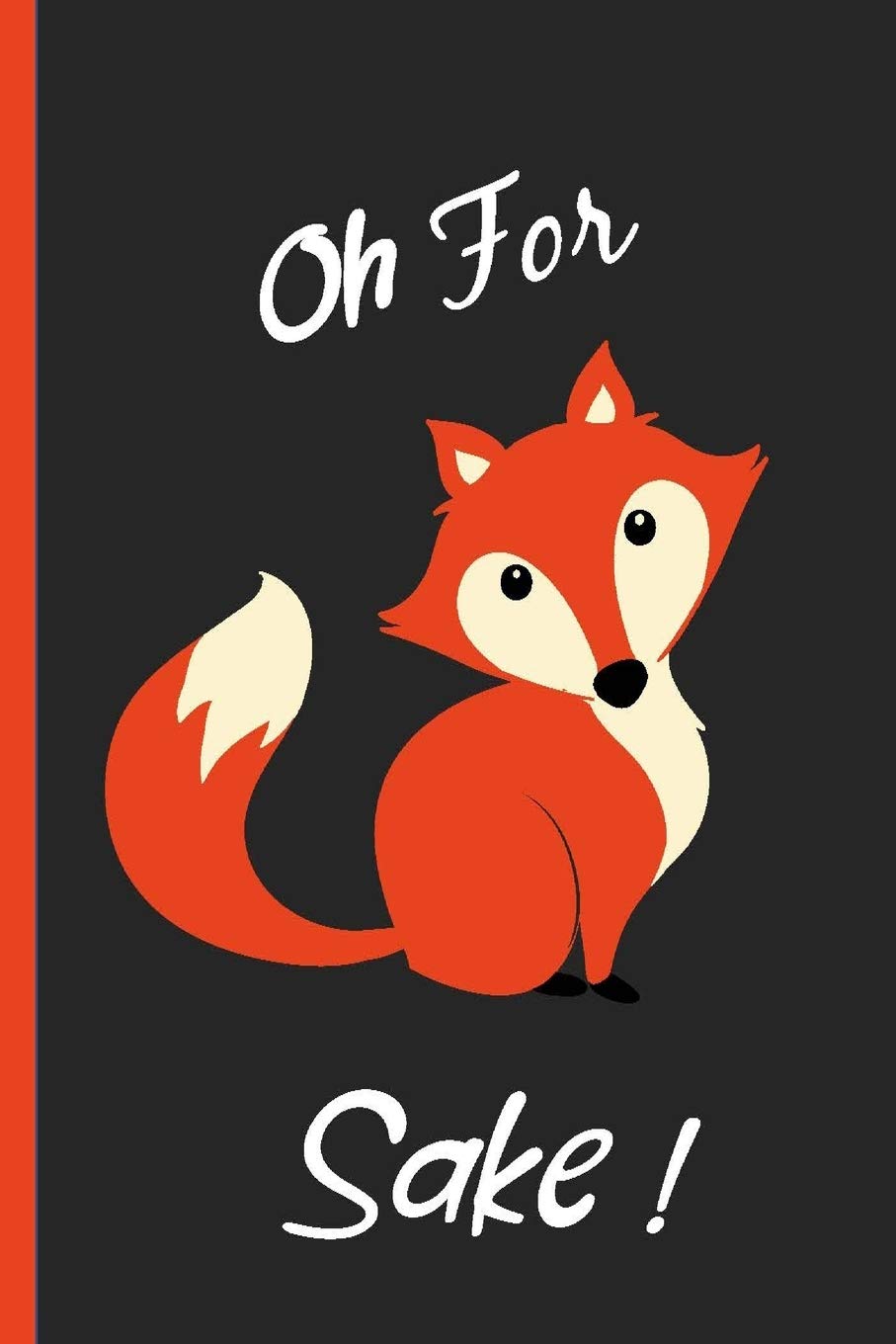 Oh for Fox Sake: Funny, Gag Gift Lined Notebook with Quotes,for family/friends/co-workers to record their secret thoughts(!) A perfect Christmas, ... add on Gift. Stocking Stuffer, Secret Santa. Media & Communication