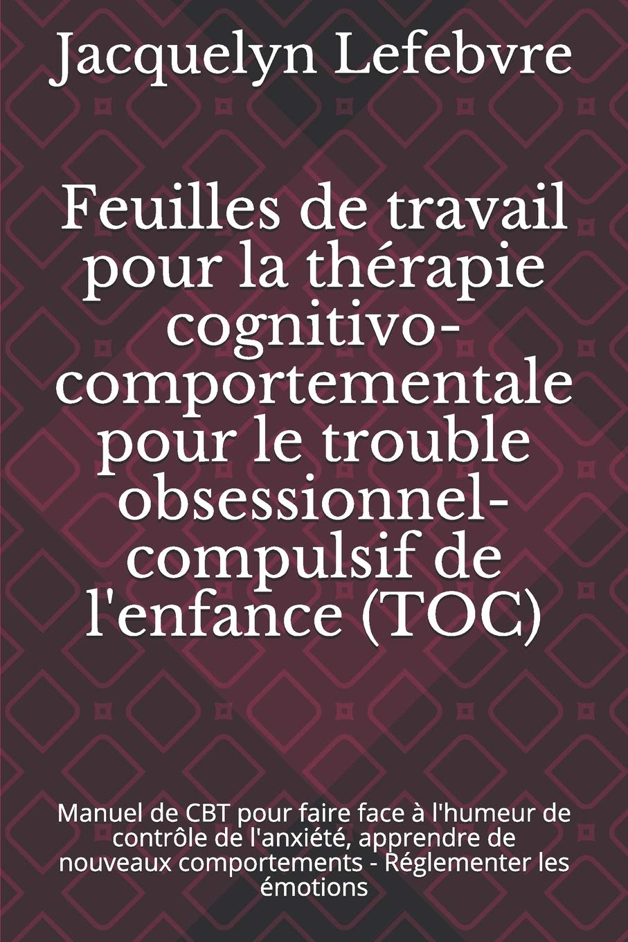 Feuilles de travail pour la thérapie cognitivo-comportementale pour le trouble obsessionnel-compulsif de l'enfance (TOC): Manuel de CBT pour faire ... comportements - Réglementer les émotions Medicine