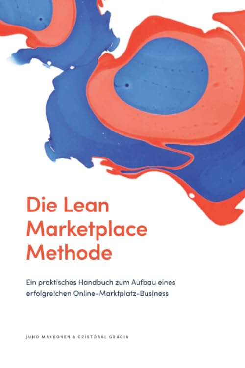 Die Lean Marketplace Methode: Ein praktisches Handbuch zum Aufbau eines erfolgreichen Online-Marktplatz-Business Business, Finance & Career