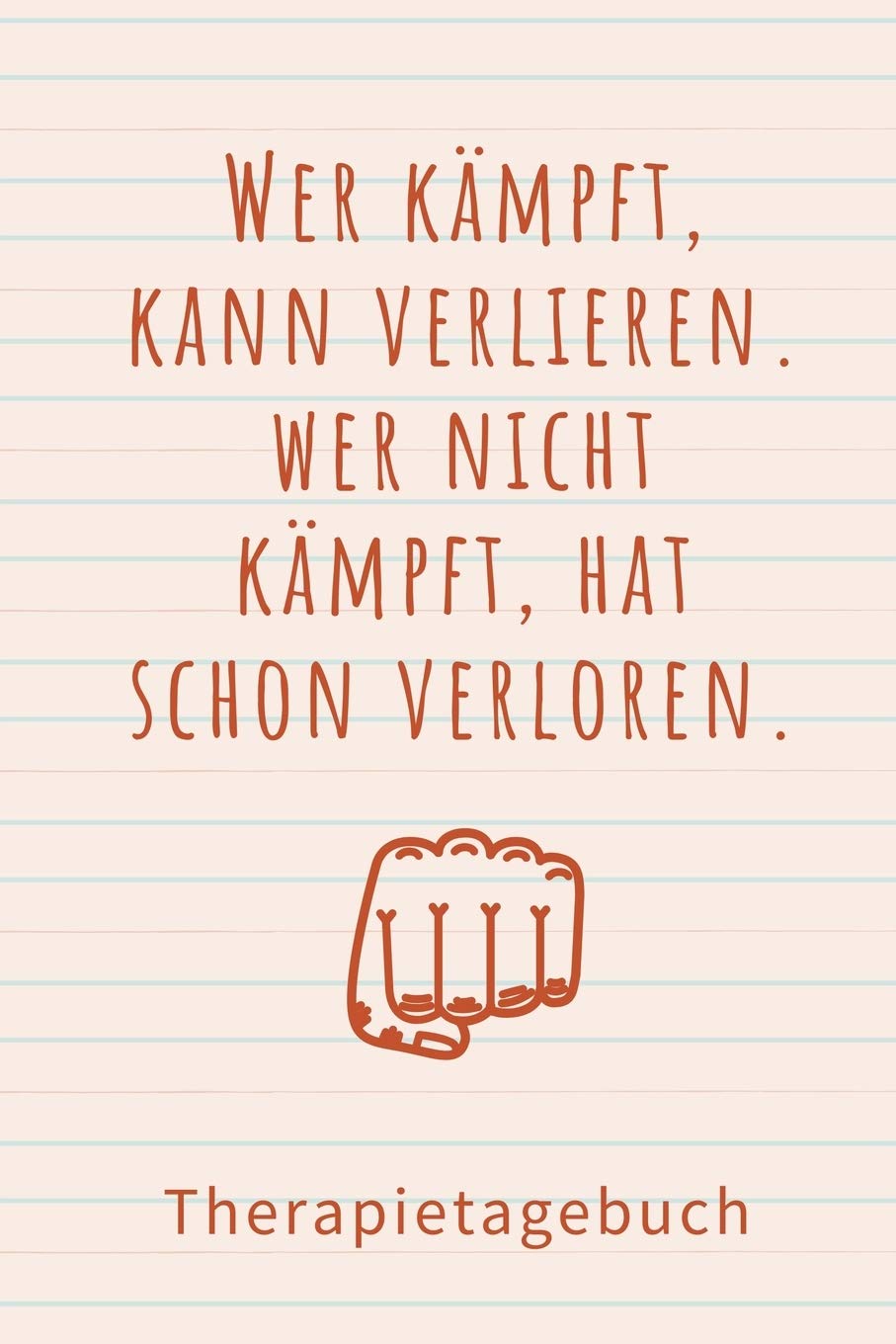 WER KÄMPFT, KANN VERLIEREN. WER NICHT KÄMPFT, HAT SCHON VERLOREN . THERAPIETAGEBUCH: A4 Therapietagebuch für Patienten zum Ausfüllen | Selbsthilfebuch ... Psychotherapie | Therapie Tool | Selbstsorge Medicine