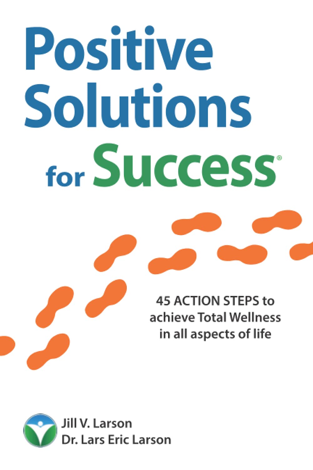 Positive Solutions for Success: 45 ACTION STEPS to achieve Total Wellness in all aspects of life - health, wealth, and positive relationships Health, Nutrition & Fitness