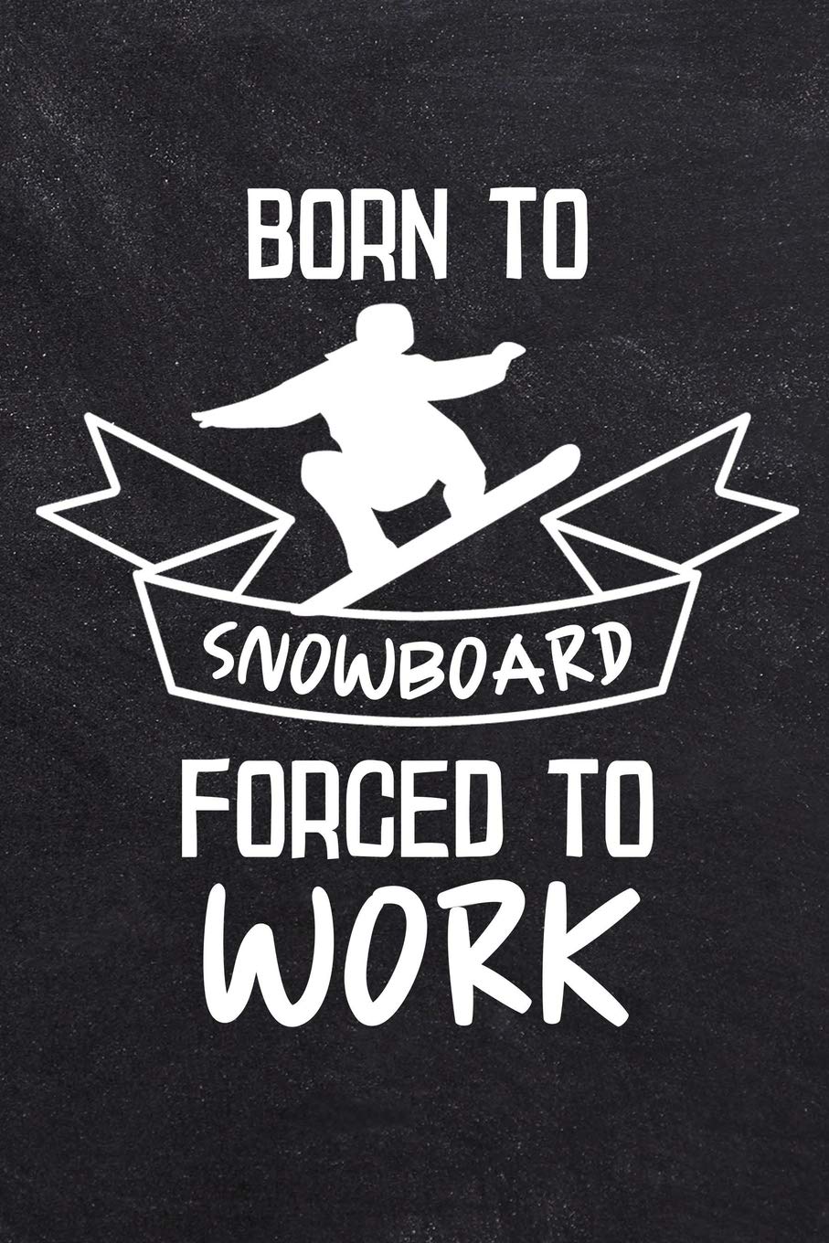 Born To Snowboard Forced To Work: College Ruled Notebook (6x9 inches) with 120 Pages Books